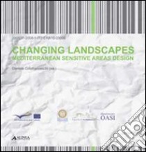 Changing landscapes. Mediterranean sensitive areas design. Ediz. italiana e inglese libro di Colafranceschi D. (cur.)