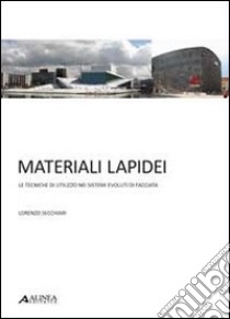 Materiali lapidei. Le tecniche di utilizzo nei sistemi evoluti di facciata. Con 25 tavole libro di Secchiari Lorenzo