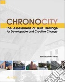 Chronocity. The assessment of built heritage for developable and creative change libro di Babalis D. (cur.)
