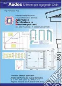 Aperture e cerchiature in murature portanti con telai in acciaio e calcestruzzo armato. Interventi nelle murature e nuova normativa sismica libro di Pugi Francesco