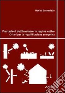 Prestazioni dell'involucro in regime estivo. Criteri per la riqualificazione energetica libro di Cannaviello Monica