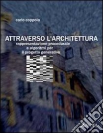 Attraverso l'architettura. Rappresentazione procedurale e algoritmi per il progetto generativo libro di Coppola Carlo