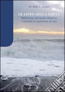 Le linee della costa. Definizioni, riferimenti alimetrici e modalità di acquisizione dei dati libro di Surace Luciano; Milli Manuele