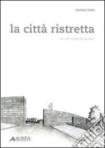 La città ristretta. Cura dei luoghi, più qualità? libro di Desii Daniele