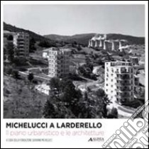 Michelucci a Larderello. Il piano urbanistico e le architetture. Ediz. illustrata libro di Marcetti C. (cur.); Musumeci N. (cur.)