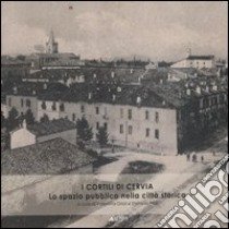 I cortili di Cervia. Lo spazio pubblico nella città storica. Ediz. illustrata libro di Orioli V. (cur.); Proli S. (cur.)