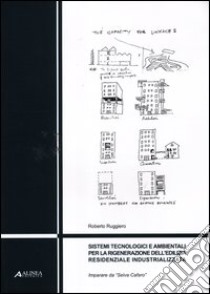 Sistemi tecnologici e ambientali per la rigenerazione dell'edilizia residenziale industrializzata. Imparare da «Selva Cafaro». Ediz. illustrata libro di Ruggiero Roberto