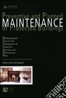 Preventive and planned maintenance of protected buildings. Methodological tools for the development of inspection activities and maintenance plans libro di Cecchi Roberto; Gasparoli Paolo