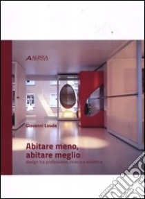 Abitare meno, abitare meglio. Design tra professione, ricerca e didattica libro di Lauda Giovanni