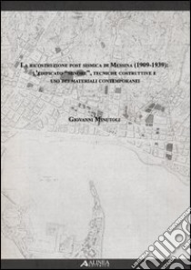 La ricostruzione post sismica di Messina (1909-1939). L'edificato «minore», tecniche costruttive e uso dei materiali contemporanei libro di Minutoli Giovanni