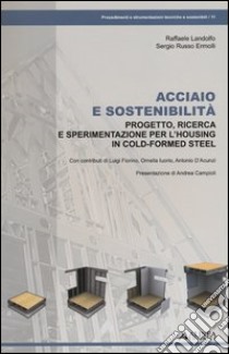 Acciaio e sostenibilità. Progetto, ricerca e sperimentazione per l'housing in cold-formed steel. Ediz. illustrata libro di Landolfo Raffaele; Russo Ermolli Sergio