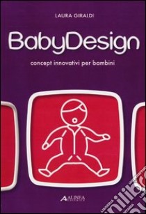 Baby design. Concept innovativi per bambini. Ediz. illustrata libro di Giraldi Laura