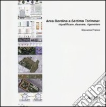 Area Bordina a Settimo Torinese. Riqualificare; risanare; rigenerare libro di Franco Giovanna