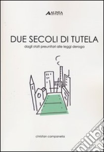 Due secoli di tutela. Dagli stati preunitari alle leggi deroga libro di Campanella Christian