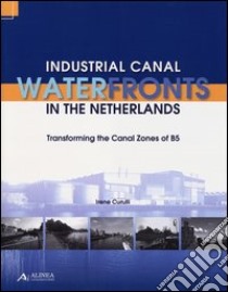 Industrial canal waterfronts in the netherlands. Transforming the canal zones of B5 libro di Curulli Irene