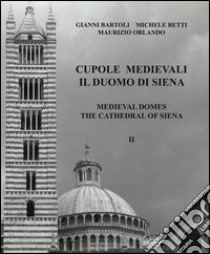 Cupole medievali. Il duomo di Siena. Ediz. italiana e inglese. Vol. 2: La diagnostica strutturale per il cantiere di restauro libro di Bartoli Gianni; Betti Michele; Orlando Maurizio