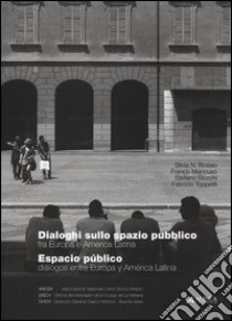 Dialoghi sullo spazio pubblico fra Europa e America Latina-Espacio público diálogos entre Europa y América Latina. Ediz. bilingue libro