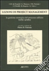 Lezioni di project management. La gestione strategica del processo edilizio. Teoria e pratica libro di Patrone P. D. (cur.)