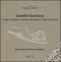 Castello Querciola. Il borgo dei Fogliani; la Canonica del Vescovo; ilfregio di Lelio Orsi. Storia ed esiti di un restauro. Ediz. illustrata libro di Lenzini F. (cur.)