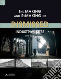 The making and remaking of dismissed industrial sites libro di Curulli Irene