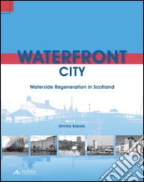 Waterfront city. Waterside regeneration in Scotland libro di Babalis Dimitra