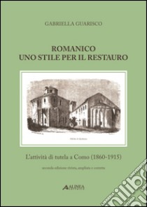 Romanico. Uno stile per il restauro. L'attività di tutela a Como (1860-1915) libro di Guarisco Gabriella