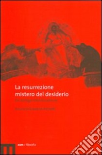 La resurrezione mistero del desiderio. Un dialogo interdisciplinare libro di Ferretti G. (cur.)