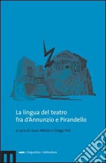 La lingua del teatro fra d'Annunzio e Pirandello libro di Melosi L. (cur.); Poli D. (cur.)