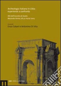 Archeologia italiana in Libia: esperienze a confronto. Atti dell'incontro di studio (Macerata-Fermo, 28-30 marzo 2003) libro di Catani E. (cur.); Di Vita A. (cur.)