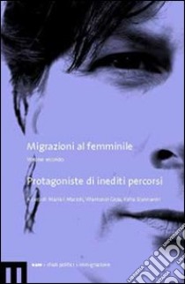 Migrazioni al femminile. Vol. 2: Protagoniste di inediti percorsi libro di Macioti M. I. (cur.); Vitantonio G. (cur.); Persano P. (cur.)