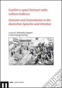 Confini e spazi liminari nella cultura tedesca-Grenzen und Grenzräume in der deutschen sprache und literatur. Ediz. illustrata libro di Gargano A. (cur.); Gruning H. G. (cur.)