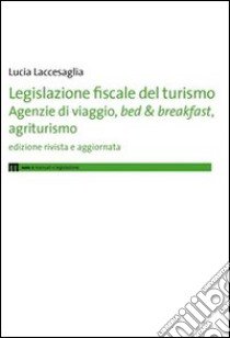 Legislazione fiscale del turismo. Agenzie di viaggio, bed & breakfast, agriturismo libro di Laccesaglia Lucia