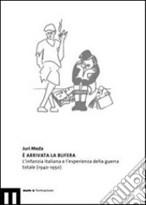 È arrivata la bufera. L'infanzia italiana e l'esperienza della guerra totale (1940-1950) libro di Meda Juri