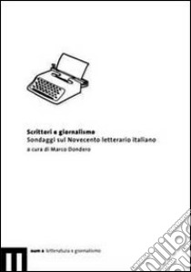 Scrittori e giornalismo. Sondaggi sul Novecento letterario italiano libro di Dondero M. (cur.)