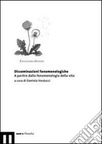 Disseminazioni fenomenologiche. A partire dalla fenomenologia della vita libro di Verducci D. (cur.)