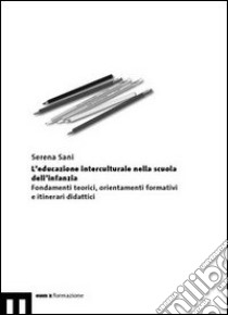 L'educazione interculturale nella scuola dell'infanzia. Fondamenti teorici, orientamenti formativi e itinerari didattici libro di Sani Serena