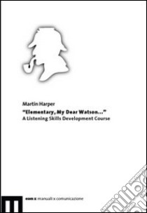 Elementary, my dear Watson... A listening skills development course libro di Harper Martin