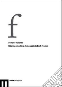 Libertà, autorità e democrazia in Erich Fromm libro di Polenta Stefano