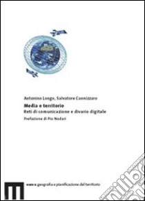 Media e territorio. Reti di comunicazione e divario digitale libro di Longo Antonino; Cannizzaro Salvatore