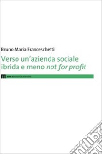 Verso un'azienda sociale ibrida e meno not for profit libro di Franceschetti Bruno M.