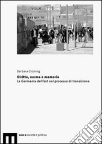 Diritto, norma e memorie. La Germania dell'est nel porcesso di transizione libro di Grüning Barbara