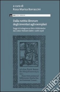 Dalla «notitia librorum» degli inventari agli esemplari. Saggi di indagine su libri e biblioteche dai codici vaticani latini 11266-11326 libro di Borraccini R. M. (cur.)