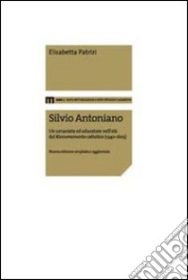 Silvio Antoniano. Un umanista ed educatore nell'età del rinnovamento cattolico (1540-1603) libro di Patrizi Elisabetta