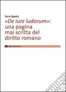 «De iure ludorum»: una pagina mai scritta del diritto romano libro di Spanò Vera