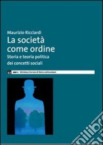 La società come ordine. Storia politica e teoria politica dei concetti sociali libro di Ricciardi Maurizio