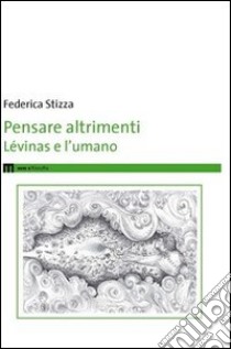 Pensare altrimenti. Lévinas e l'umano libro di Stizza Federica