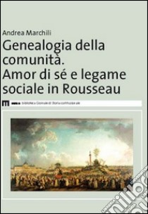 Genealogia della comunità. Amor di sé e legame sociale in Rousseau libro di Marchili Andrea