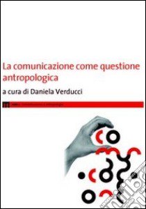 La comunicazione come questione antropologica libro di Verducci D. (cur.)