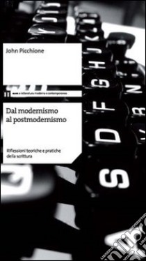 Dal modernismo al postmodernismo. Riflessioni teoriche e pratiche della scrittura libro di Picchione John