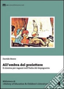 All'ombra del proiettore. Il cinema per ragazzi nell'Italia del dopoguerra libro di Boero Davide